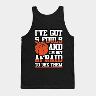 I've Got 5 Fouls and I'm Not Afraid to Use Them -  Basketball Tank Top